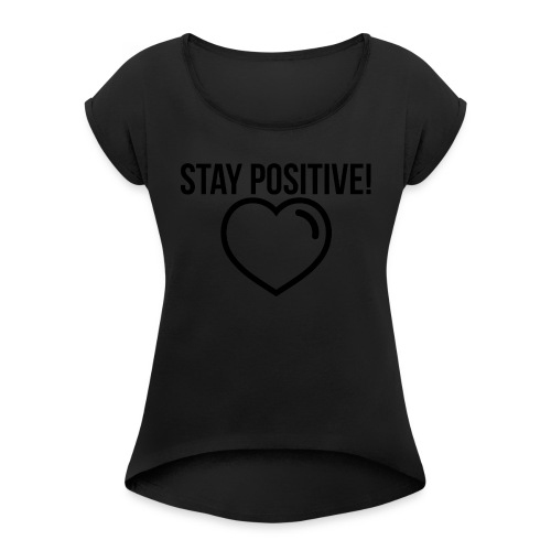 Stay Positive! - Frauen T-Shirt mit gerollten Ärmeln