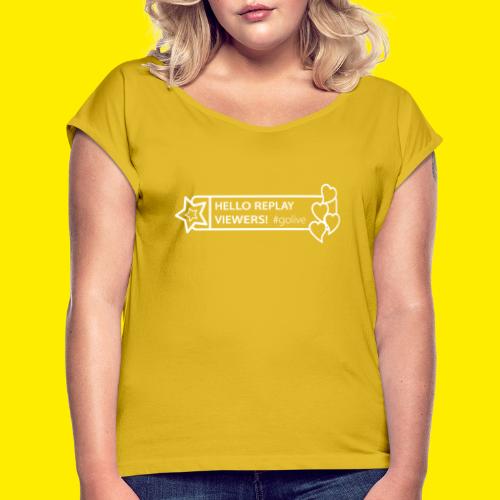 Hello replay viewers - Social Media GoLive - Vrouwen T-shirt met opgerolde mouwen