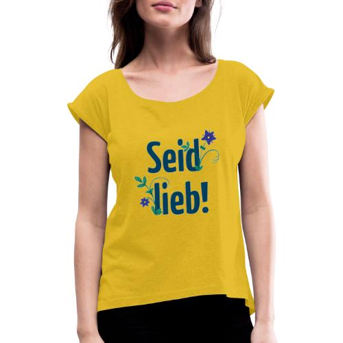 Seid lieb! - Frauen T-Shirt mit gerollten Ärmeln