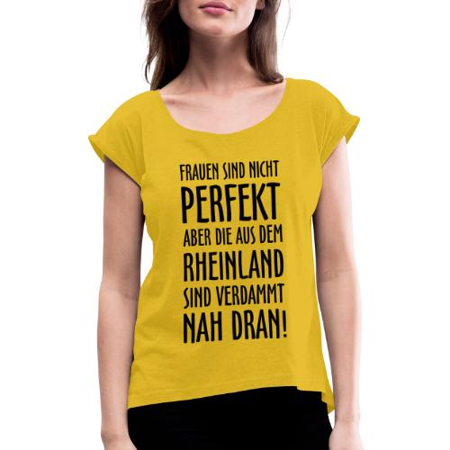 Frauen aus dem Rheinland Spruch - Frauen T-Shirt mit gerollten Ärmeln