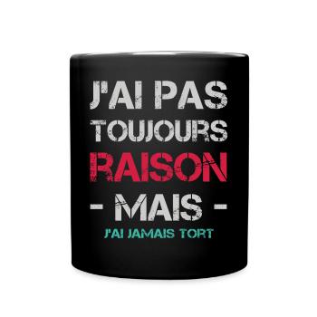 J'ai pas toujours raison mais j'ai jamais tort - Mug uni - noir - Devant