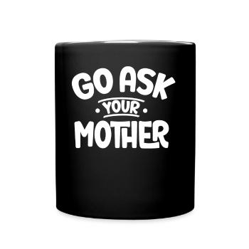 Go And Ask Your Mother Daddy Father Papa Sayings - Full Colour Mug - black - Front