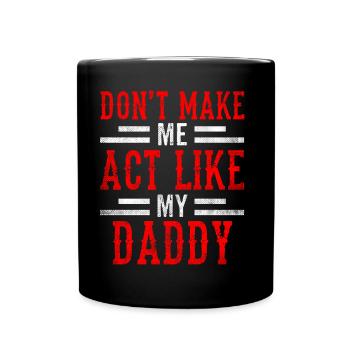 Don't force me to behave like my daddy - Full Colour Mug - black - Front