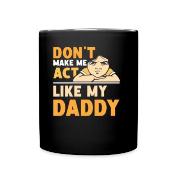 Don't force me to behave like my daddy - Full Colour Mug - black - Front