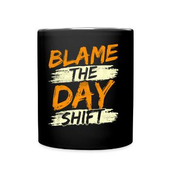 The day shift, night shift, work is to blame - Full Colour Mug - black - Front