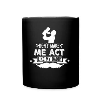 Don't force me to behave like my daddy - Full Colour Mug - black - Front