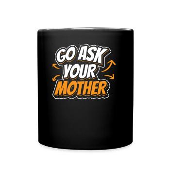 Go And Ask Your Mother Father Daddy Papa Sayings - Full Colour Mug - black - Front