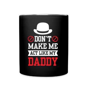 Don't force me to behave like my daddy - Full Colour Mug - black - Front