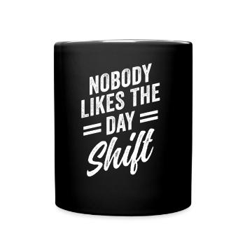 Nobody likes the day shift work night shift - Full Colour Mug - black - Front