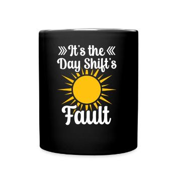 It is the fault of the day shift night shift - Full Colour Mug - black - Front
