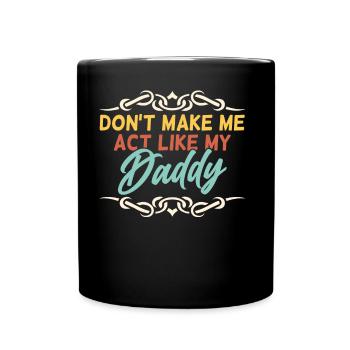 Don't force me to behave like my daddy - Full Colour Mug - black - Front