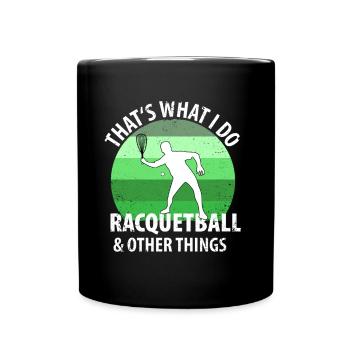 thats what i do racquetball other things - Full Colour Mug - black - Front