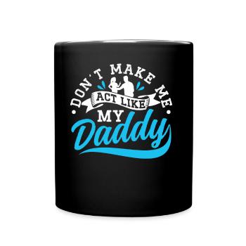 Don't force me to behave like my daddy - Full Colour Mug - black - Front