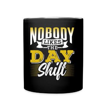 Nobody likes the day shift work night shift - Full Colour Mug - black - Front