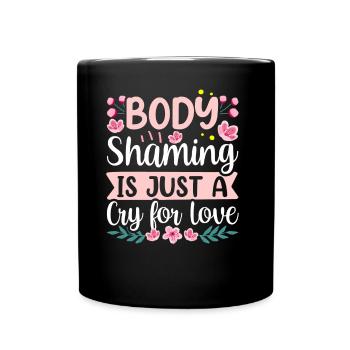 Body Shaming Is Just A Cry for Love Annoyance - Full Colour Mug - black - Front