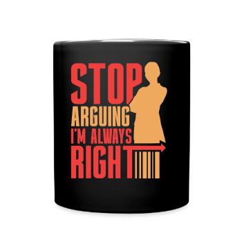 Arrêtez de vous disputer, j’ai toujours raison - Mug uni - noir - Devant