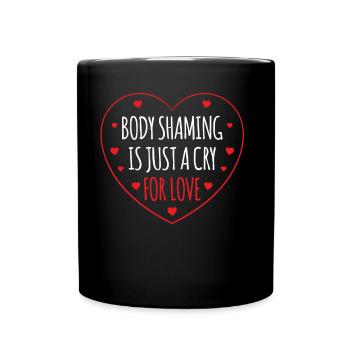 Body Shaming Is Just A Cry for Love Annoyance - Full Colour Mug - black - Front