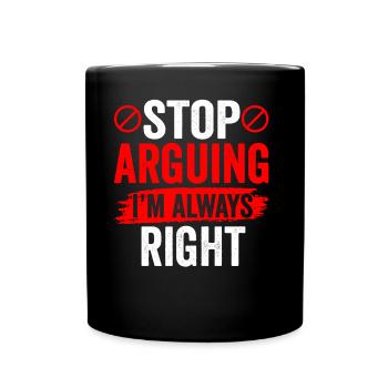 Arrêtez de vous disputer, j’ai toujours raison - Mug uni - noir - Devant