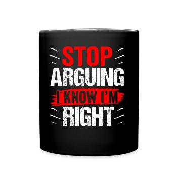 Arrêtez de vous disputer, je sais que j’ai raison - Mug uni - noir - Devant