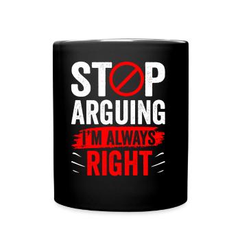 Arrêtez de vous disputer, j’ai toujours raison - Mug uni - noir - Devant