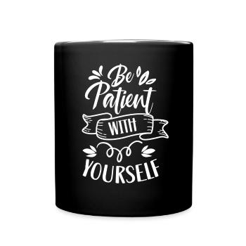 Sei Geduldig Mit Dir Selbst Positiv Selbstliebe - Tasse einfarbig - Schwarz - Vorne