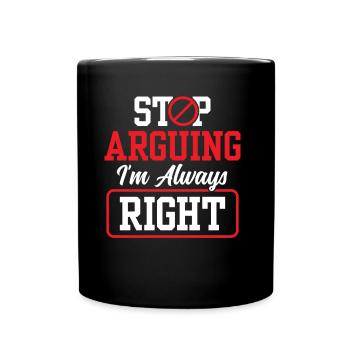 Arrête de me disputer que j’ai toujours raison - Mug uni - noir - Devant