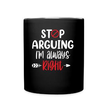 Arrête de me disputer que j’ai toujours raison - Mug uni - noir - Devant