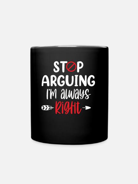 Hör Auf Zu Argumentieren Ich Habe Immer Recht - Tasse einfarbig - Schwarz
