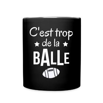 rugby, rugby humour, c'est trop de la balle - Mug uni - noir - Devant