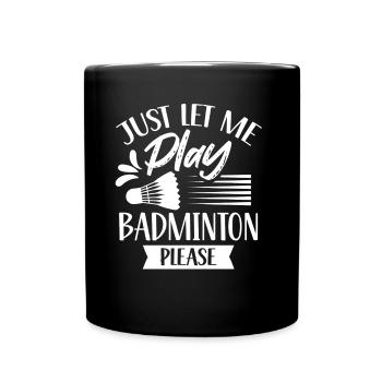 Lass Mich Bitte Einfach Badminton Spielen - Tasse einfarbig - Schwarz - Vorne