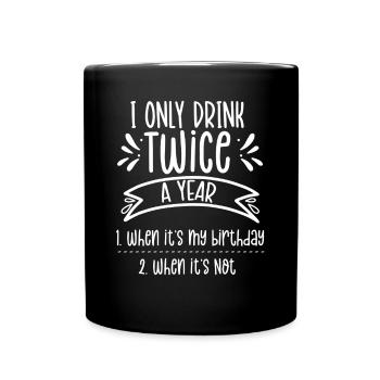 Drink twice a year if birthday if not - Full Colour Mug - black - Front