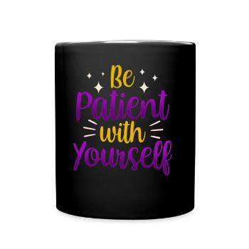 Sei Geduldig Mit Dir Selbst Selbstliebe Positiv - Tasse einfarbig - Schwarz - Vorne