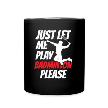 Lass Mich Bitte Einfach Badminton Spielen - Tasse einfarbig - Schwarz - Vorne