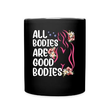 All Bodies Are Good Body Annoying Body Shaming - Full Colour Mug - black - Front