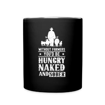 Without farmers you would be hungry naked and sober - Full Colour Mug - black - Front