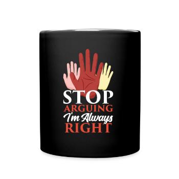 Arrête de me disputer que j’ai toujours raison - Mug uni - noir - Devant