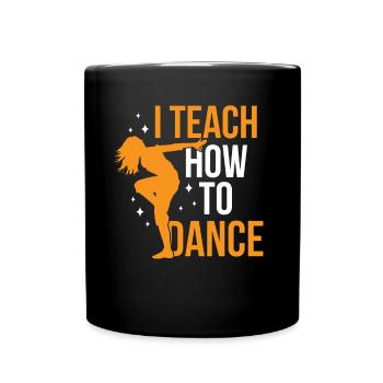 I teach how to dance, dance school, dance teacher - Full Colour Mug - black - Front