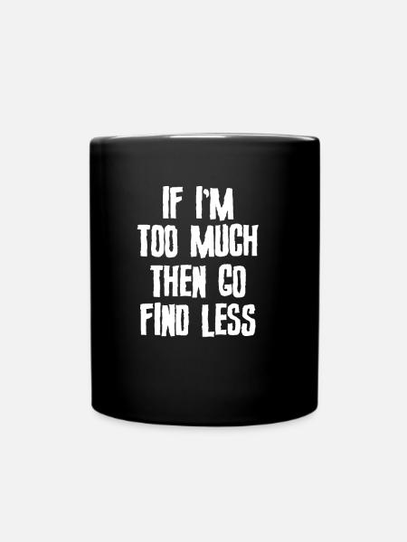 Wenn Ich Zu Viel Bin, Dann Geh Und Finde Weniger - Tasse einfarbig - Schwarz