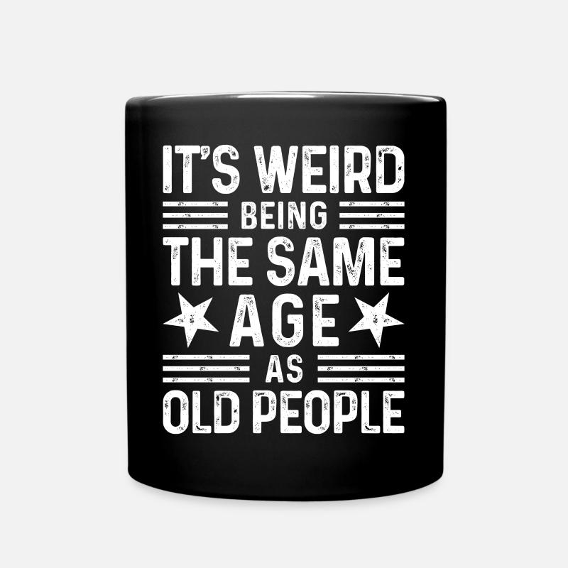 It's weird being the same age as old people - Tasse einfarbig - Schwarz