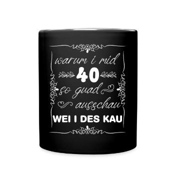 warum i mid 40 so guad ausschau WEI I DES KAU - Tasse einfarbig - Schwarz - Vorne