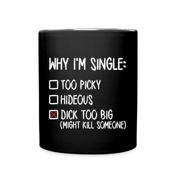 Why I'm single - Dick too big (might kill someone) - Full Colour Mug - black - Front