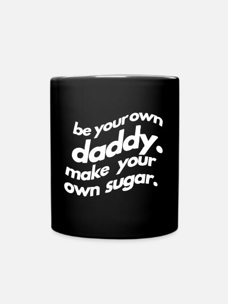 be your own daddy. make your own sugar. - Tasse einfarbig - Schwarz