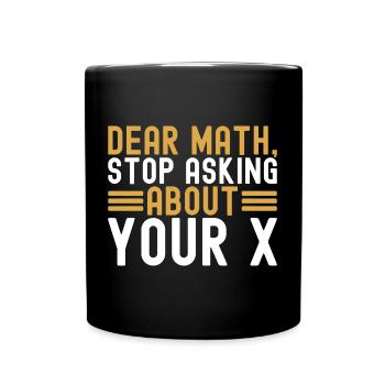 Mathematics Dear Math Stop Asking About Your X - Full Colour Mug - black - Front