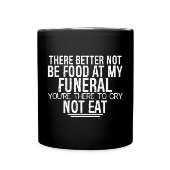 there better not be food at my funeral you're - Full Colour Mug - black - Front