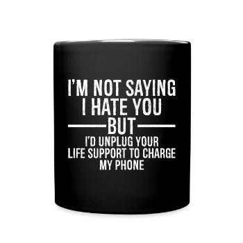 I'm not saying I hate you but I'd unplug your life - Full Colour Mug - black - Front