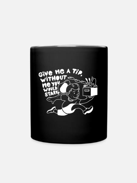 GIVE ME A TIP WITHOUT ME YOU WOULD STARVE - Full Colour Mug - black