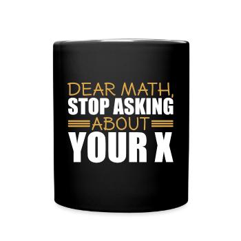 Mathematics Dear Math Stop Asking About Your X - Full Colour Mug - black - Front