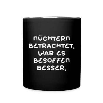 nuechter betrachtet war es besoffen besser - Tasse einfarbig - Schwarz - Vorne