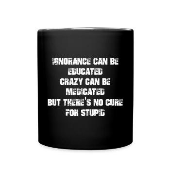 Ignorance can be educated crazy can be medicated - Full Colour Mug - black - Front