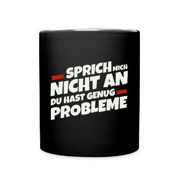 Sprich mich nicht an, du hast genug Probleme - Tasse einfarbig - Schwarz - Vorne